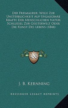 portada Der Freimaurer; Wege Zur Unsterblichkeit Auf Unlaugbare Krafte Der Menschlichen Natur; Schlussel Zur Geisterwelt Oder Die Kunst Des Lebens (1844) (in German)