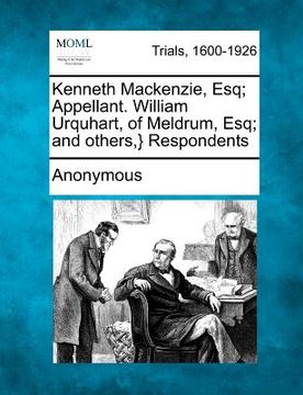 portada kenneth mackenzie, esq; appellant. william urquhart, of meldrum, esq; and others, } respondents (en Inglés)