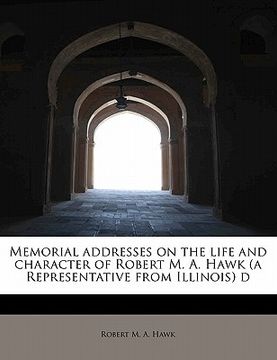 portada memorial addresses on the life and character of robert m. a. hawk (a representative from illinois) d (en Inglés)