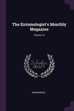 portada The Entomologist's Monthly Magazine; Volume 12 (en Inglés)