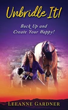 portada Unbridle IT! Buck Up and Create Your Happy!