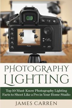 portada Photography Lighting: Top 10 Must-Know Photography Lighting Facts to Shoot Like a Pro in Your Home Studio (en Inglés)