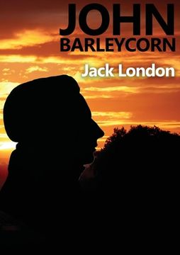 John Barleycorn: an autobiographical novel by Jack London dealing with his enjoyment of drinking and struggles with alcoholism and publ (en Inglés)