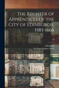 portada The Register of Apprentices of the City of Edinburgh, 1583-1666; 28 (en Inglés)