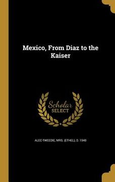 portada Mexico, From Diaz to the Kaiser (en Inglés)
