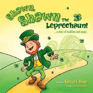 portada Shawn, Shawn the Leprechaun!: A Story of Tradition and Magic. (en Inglés)