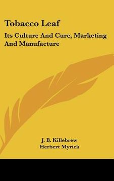 portada tobacco leaf: its culture and cure, marketing and manufacture: a practical handbook on the most approved methods in growing, harvest (en Inglés)