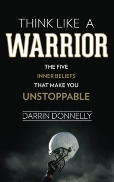 portada Think Like a Warrior: The Five Inner Beliefs That Make You Unstoppable: Volume 1 (Sports for the Soul) (in English)