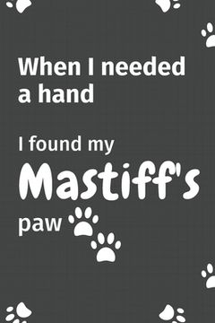 portada When I needed a hand, I found my Mastiff's paw: For Mastiff Puppy Fans (en Inglés)