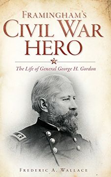 portada Framingham's Civil war Hero: The Life of General George h. Gordon (in English)