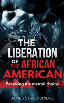 portada The Liberation of the African American: Breaking the mental chains (in English)