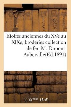 portada Etoffes Anciennes Du Xve Au Xixe, Broderies Et Applications Collection de Feu M. Dupont-Auberville (en Francés)
