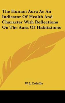 portada the human aura as an indicator of health and character with reflections on the aura of habitations (en Inglés)