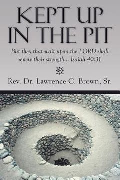 portada Kept Up in the Pit: But They That Wait Upon the Lord Shall Renew Their Strength... Isaiah 40:31 (en Inglés)