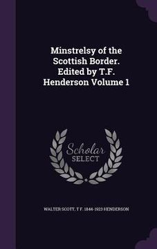 portada Minstrelsy of the Scottish Border. Edited by T.F. Henderson Volume 1 (en Inglés)