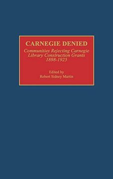 portada Carnegie Denied: Communities Rejecting Carnegie Library Construction Grants, 1898-1925 (Beta phi mu Monograph Series) (in English)