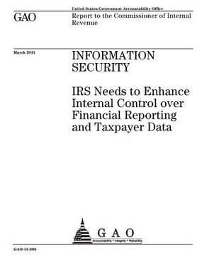 portada Information security: IRS needs to enhance internal control over financial reporting and taxpayer data: report to the Commissioner of Intern (in English)