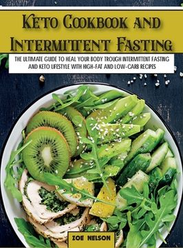portada Keto Cookbook and Intermittent Fasting: The Ultimate Guide To Heal Your Body Trough Intermittent Fasting and Keto Lifestyle with High-Fat and Low-Carb (in English)