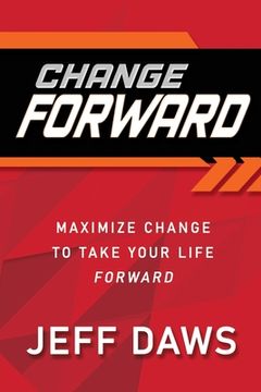 portada Change Forward: Maximize Change to Take Your Life Forward (in English)