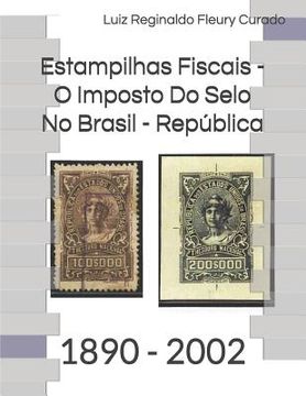 portada Estampilhas Fiscais - o Imposto do Selo no Brasil - República: 1890 - 2002 (en Portugués)