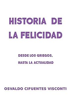 portada Historia de la Felicidad: Desde los Griegos, Hasta la Actualidad (in Spanish)