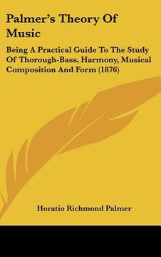 portada palmers theory of music: being a practical guide to the study of thorough-bass, harmony, musical composition and form (1876) (en Inglés)