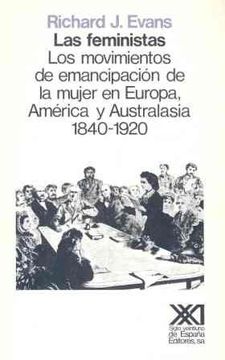 portada Las feministas: Los movimientos de emancipación de la mujer en Europa, América y Australasia, 1840-1920 (Historia)