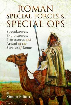 portada Roman Special Forces and Special Ops: Speculatores, Exploratores, Protectores and Areani in the Service of Rome (en Inglés)