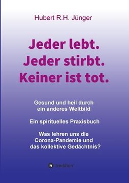 portada Jeder lebt. Jeder stirbt. Keiner ist tot.: Gesund und heil durch ein anderes Weltbild. Ein spirituelles Praxisbuch (in German)