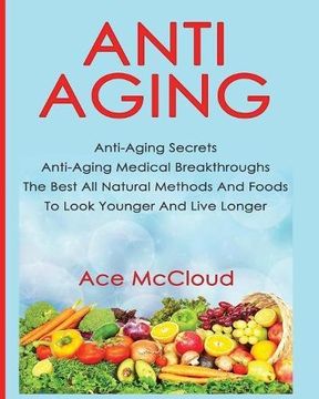 portada Anti-Aging: Anti-Aging Secrets Anti-Aging Medical Breakthroughs The Best All Natural Methods And Foods To Look Younger And Live Longer (The Anti-Aging Secrets To Living Longer Through)
