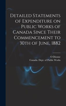 portada Detailed Statements of Expenditure on Public Works of Canada Since Their Commencement to 30th of June, 1882 [microform] (en Inglés)