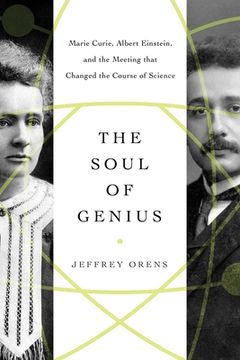 portada The Soul of Genius: Marie Curie, Albert Einstein, and the Meeting That Changed the Course of Science