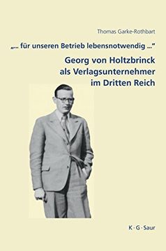 portada ". Fur Unseren Betrieb Lebensnotwendig. ". Georg von Holtzbrinck als Verlagsunternehmer im Dritten Reich (Archiv für Geschichte des Buchwesens  Studien) (in German)