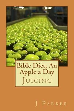 portada Bible Diet, An Apple a Day: Juicing (en Inglés)