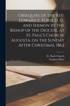 portada Obsequies of the Rev. Edward E. Ford, D. D., and Sermon by the Bishop of the Diocese, at St. Paul's Church, Augusta, on the Sunday After Christmas, 18 (en Inglés)
