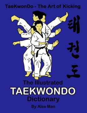 portada The illustrated Taekwondo dictionary: A great practical guide for Taekwondo students. The book contains the terms of Taekwondo kicks, punches, strikes (en Inglés)