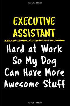 portada Executive Assistant Hard at Work so my dog can Have More Awesome Stuff: Executive Assistant Not Journal Diary Cute Funny Humorous Blank Lined. Job Working Employee Appreciation (Gag Gift) 