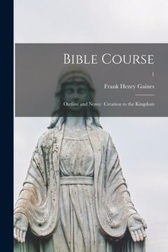 portada Bible Course: Outline and Notes: Creation to the Kingdom; 1 (en Inglés)