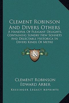 portada clement robinson and divers others: a handful of pleasant delights, containing sundry new sonnets and delectable historica in divers kinds of metre (in English)