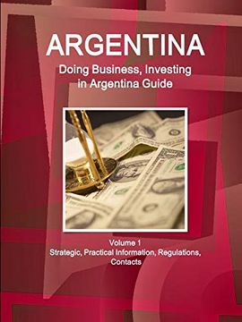 portada Argentina: Doing Business, Investing in Argentina Guide Volume 1 Strategic, Practical Information, Regulations, Contacts (en Inglés)