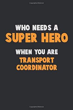 portada Who Need a Super Hero, When you are Transport Coordinator: 6x9 Career Pride 120 Pages Writing Nots (in English)