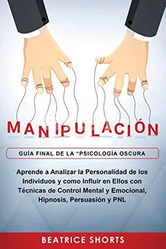 portada Manipulación: Aprende a Analizar la Personalidad de los Individuos y Como Influir en Ellos con Técnicas de Control Mental y Emocional, Hipnosis, Persuasión y pnl (Psicologia Oscura)