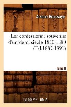 portada Les Confessions: Souvenirs d'Un Demi-Siècle 1830-1880. Tome II (Éd.1885-1891) (en Francés)