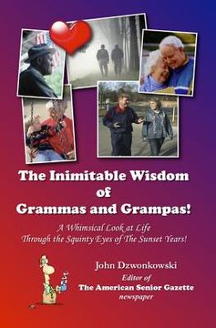 portada The Inimitable Wisdom of Grammas and Grampas!: A Whimsical Look at Life Through the Squinty Eyes of the Sunset Years (en Inglés)