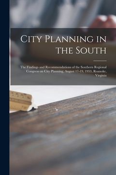 portada City Planning in the South: the Findings and Recommendations of the Southern Regional Congress on City Planning, August 17-19, 1953, Roanoke, Virg (en Inglés)