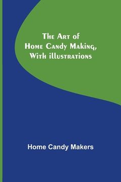 portada The Art of Home Candy Making, with Illustrations (en Inglés)