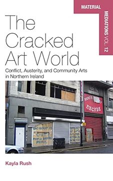 portada The Cracked art World: Conflict, Austerity, and Community Arts in Northern Ireland (Material Mediations: People and Things in a World of Movement, 12) (en Inglés)