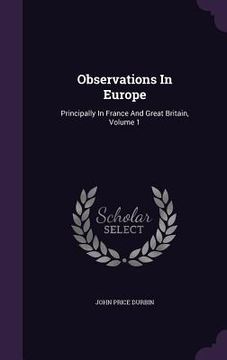 portada Observations In Europe: Principally In France And Great Britain, Volume 1 (en Inglés)