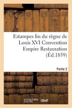 portada Estampes Fin Du Règne de Louis XVI Convention Empire Restauration Vente Le 21 22 Et 23 Mars 1859