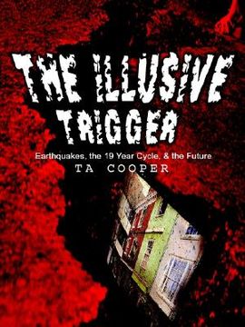 portada the illusive trigger: earthquakes, the 19 year cycle, & the future (en Inglés)